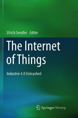 The Internet of Things: Industrie 4.0 Unleashed by Ulrich Sendler 9783662572146