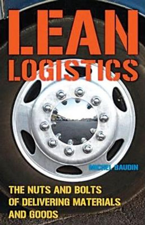 Lean Logistics: The Nuts and Bolts of Delivering Materials and Goods by Michel Baudin 9781563272967
