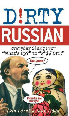 Dirty Russian: Everyday Slang from 'What's Up?' to 'F*%# Off' by Erin Coyne 9781569757062