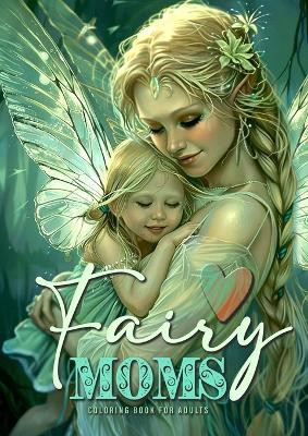 Fairy Moms Coloring Book for Adults: Fairies Coloring Book for Adults Grayscale Motherlove Coloring Book Mothers Day Gift Coloring Book by Monsoon Publishing 9783759807526