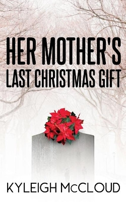 Her Mother's Last Christmas Gift by Kyleigh McCloud 9781735719207