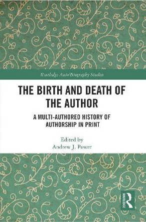 The Birth and Death of the Author: A Multi-Authored History of Authorship in Print by  9780367539832