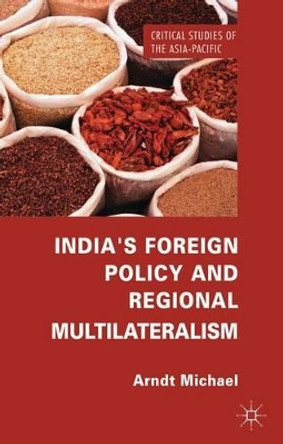 India's Foreign Policy and Regional Multilateralism by Michael Arndt 9781137263117