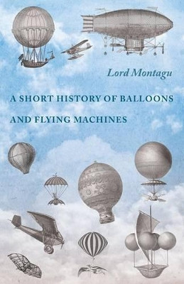 A Short History of Balloons and Flying Machines by Lord Montagu 9781473320703