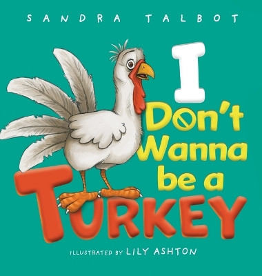 I Don't Wanna be a Turkey by Sandra Talbot 9798218167356