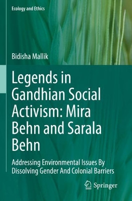 Legends in Gandhian Social Activism: Mira Behn and Sarala Behn: Addressing Environmental Issues By Dissolving Gender And Colonial Barriers by Bidisha Mallik 9783030954338