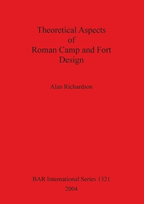 Theoretical Aspects of Roman Camp and Fort Design by Alan Richardson 9781841713908