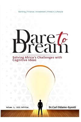 Dare to Dream: Solving Africa's challenges with cognitive ideas by Dr Carl Odame-Gyenti 9789914495799