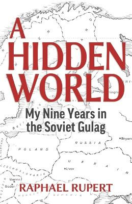 A Hidden World: My Nine Years in the Soviet Gulag by Raphael Rupert 9798869042279