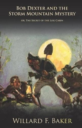 Bob Dexter and the Storm Mountain Mystery Or, the Secret of the Log Cabin by Willard F Baker 9781473332799 Bob Dexter and the Storm Mountain Mystery Or, the Secret of the Log Cabin by Willard F Baker 9781473332799