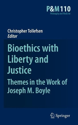 Bioethics with Liberty and Justice: Themes in the Work of Joseph M. Boyle by Christopher Tollefsen 9789048197903