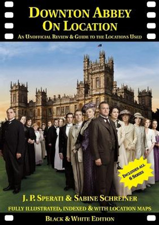 Downton Abbey on Location: An Unofficial Review & Guide to the Locations Used for All 6 Series by J. P. Sperati 9781901091618