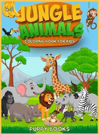 Jungle Animals Coloring book for kids 4-8: The Perfect Activity book for children full of cute jungle animals. This Book provides hours of pure enjoy. by Puppy Books 9781803010953