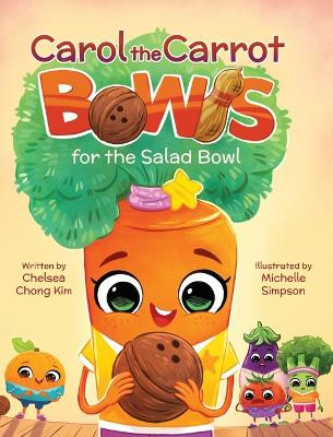 Carol the Carrot Bowls for the Salad Bowl by Chelsea Chong Kim 9781779440846