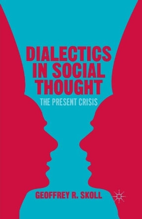 Dialectics in Social Thought: The Present Crisis by Geoffrey R. Skoll 9781349482160