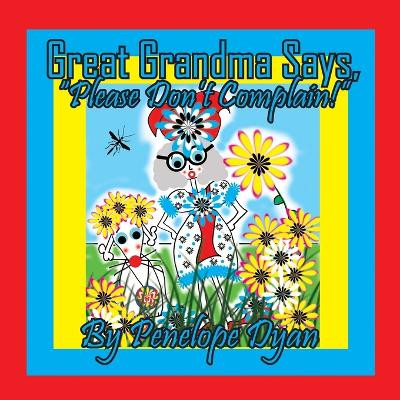Great Grandma Says, "Please Don't Complain!" by Penelope Dyan 9781614776680
