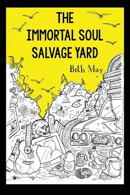 The Immortal Soul Salvage Yard by Beth May 9781636840390
