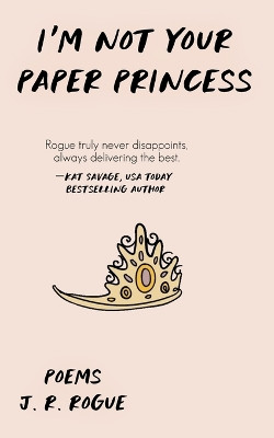 I'm Not Your Paper Princess: Poems by J R Rogue 9798215754061