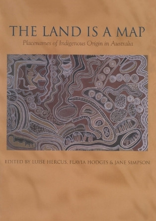 The Land is a Map: Placenames of Indigenous Origin in Australia by Luise Hercus 9781921536564