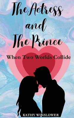 The Actress and the Prince: When Two Worlds Collide by Kathy Winslower 9781399958837
