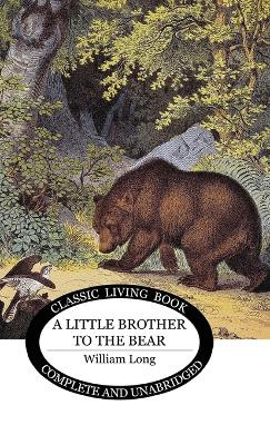 Little Brother to the Bear by William J Long 9781922950949