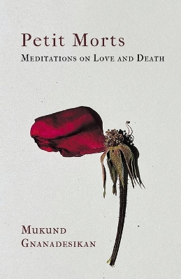 Petit Morts: Meditations on Love and Death by Mukund Gnanadesikan 9798888383919