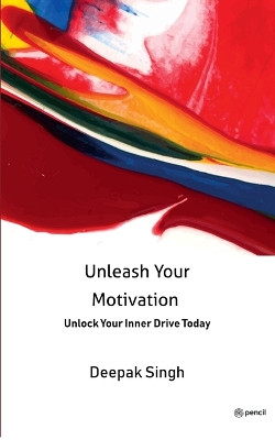 Unleash Your Motivation by Deepak Singh 9789356677586