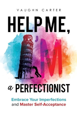 Help Me, I'm a Perfectionist: Embrace your imperfections and master self-acceptance by Vaughn Carter 9798987693674