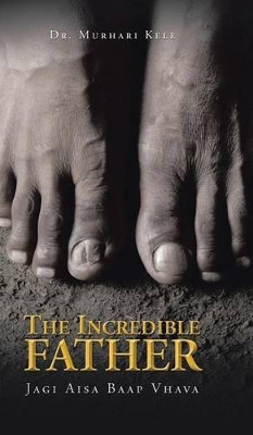 The Incredible Father: Jagi Aisa Baap Vhava by Dr Murhari Kele 9781482851595