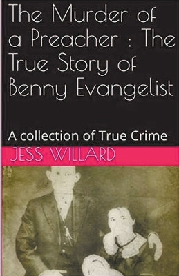 The Murder of a Preacher: The True Story of Benny Evangelist by Jess Willard 9798224501632