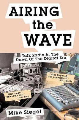 Airing the Wave: Talk Radio At The Dawn Of The Digital Era by Mike Siegel 9781683483366