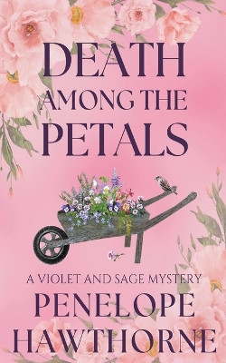 Death Among the Petals: A Violet and Sage Mystery by Penelope Hawthorne 9798224432653