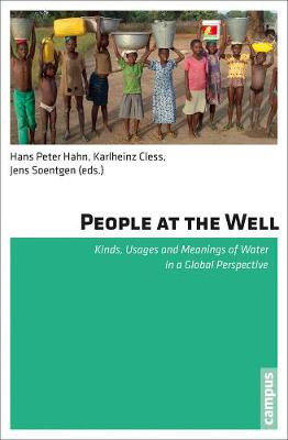 People at the Well: Kinds, Usages and Meanings of Water in a Global Perspective by Hans Peter Hahn