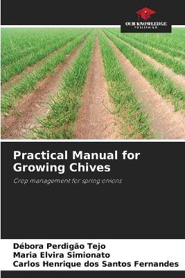 Practical Manual for Growing Chives by Débora Perdigão Tejo 9786207316175