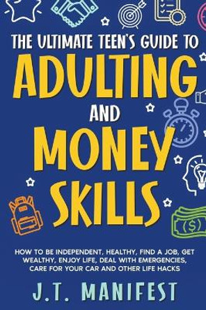 The Ultimate Teen's Guide to Adulting and Money Skills by Jay Manifest 9798224989614