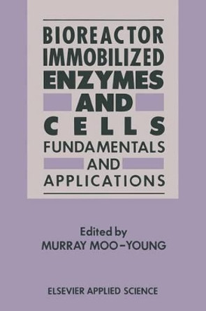 Bioreactor Immobilized Enzymes and Cells: Fundamentals and Applications by Dr. Murray Moo-Young 9789401511636