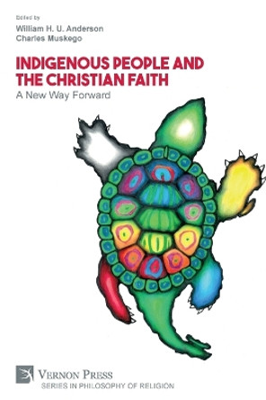 Indigenous People and the Christian Faith: A New Way Forward by William H U Anderson 9781622739318