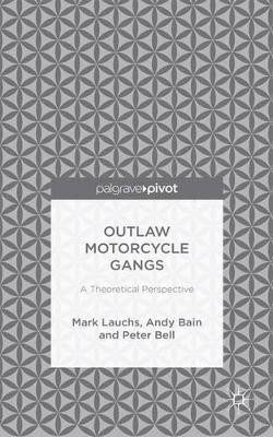 Outlaw Motorcycle Gangs: A Theoretical Perspective by Mark Lauchs 9781137456281