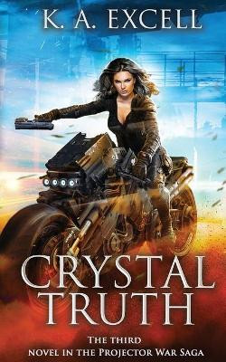 Crystal Truth: the Third Novel in the Projector War Saga: the Third Novel by K A Excell 9781952856068
