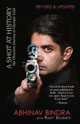 A Shot At History : My Obsessive Journey to Olympic Gold by Abhinav Bindra 9789351160700