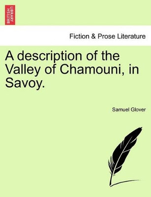 A Description of the Valley of Chamouni, in Savoy. by Samuel Glover 9781240925629