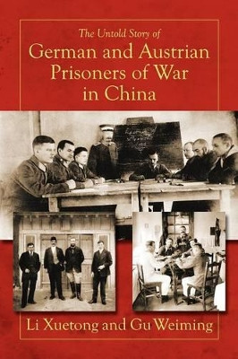 The Untold Story of German and Austrian Prisoners of War in China by Li Xuetong 9781622124886