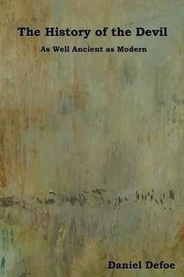 The History of the Devil: As Well Ancient as Modern by Daniel Defoe 9781618951588