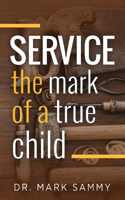 Service: The Mark of a True Child by Mark Sammy 9781953285270