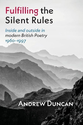 Fulfilling the Silent Rules: Inside and Outside in Modern British Poetry, 1960-1997 by Andrew Duncan 9781848616097