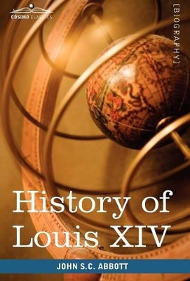 History of Louis XIV by John Stevens Cabot Abbott 9781605208282