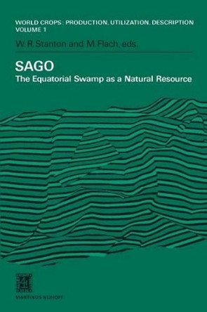 SAGO: The Equatorial Swamp as a Natural Resource Proceedings of the Second International Sago Symposium, held in Kuala Lumpur, Malaysia, September 15-17, 1979 by W. R. Stanton 9789400989306