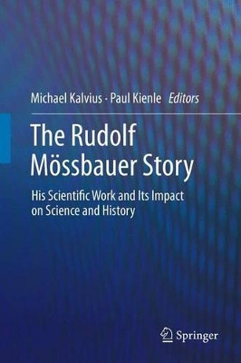 The Rudolf Moessbauer Story: His Scientific Work and Its Impact on Science and History by Michael Kalvius 9783642438899