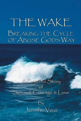 The Wake: Breaking the Cycle of Abuse Gods Way by Jennifer Verzi 9781414010366