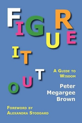 Figure It Out: A Guide to Wisdom by Peter Megargee Brown 9781616190361